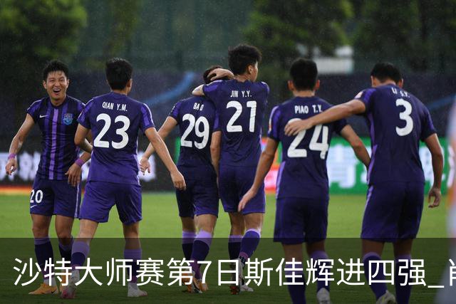 沙特大师赛第7日斯佳辉进四强 肖国栋破百出局